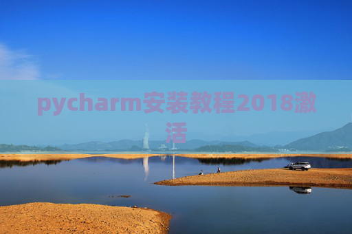 pycharm安装教程2018激活 pycharm安装教程2018激活