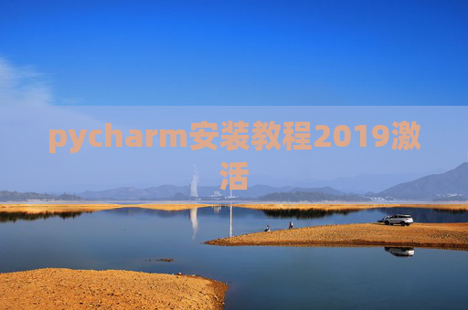pycharm安装教程2019激活 pycharm安装教程2019激活